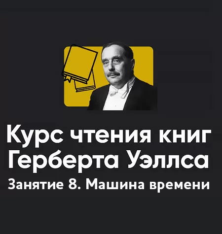 Курс чтения книг Герберта Уэллса «Занятие 8. Машина времени»